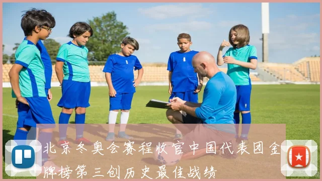 北京冬奥会赛程收官中国代表团金牌榜第三创历史最佳战绩