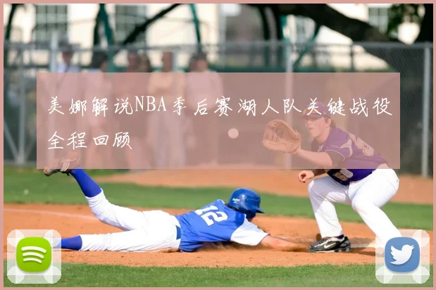 美娜解说NBA季后赛湖人队关键战役全程回顾
