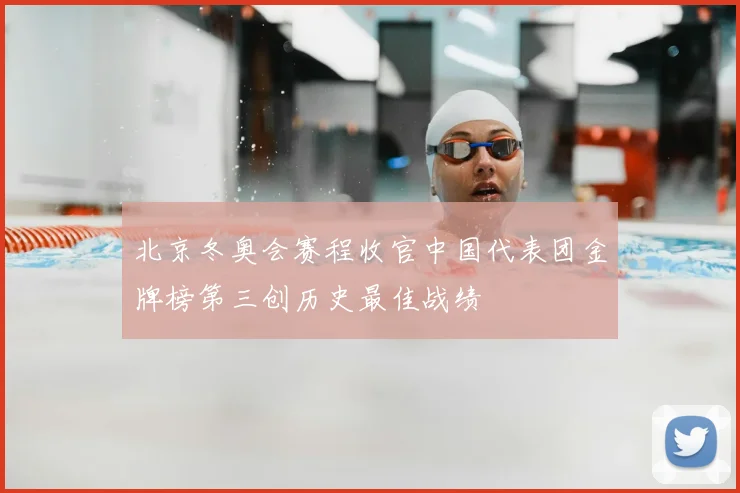 北京冬奥会赛程收官中国代表团金牌榜第三创历史最佳战绩