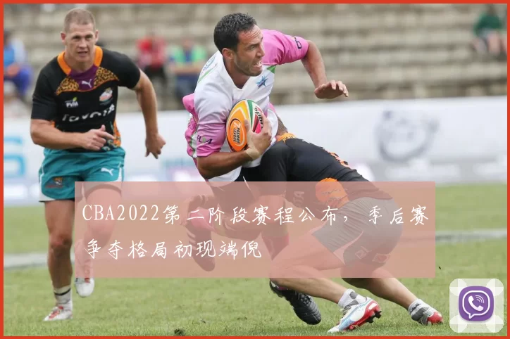 CBA2022第二阶段赛程公布，季后赛争夺格局初现端倪