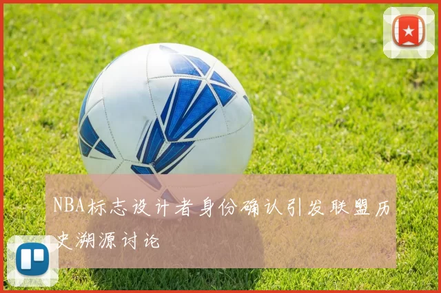 NBA标志设计者身份确认引发联盟历史溯源讨论