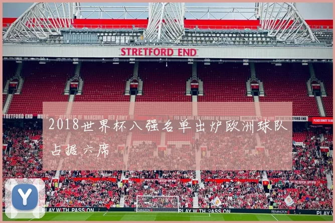 2018世界杯八强名单出炉欧洲球队占据六席
