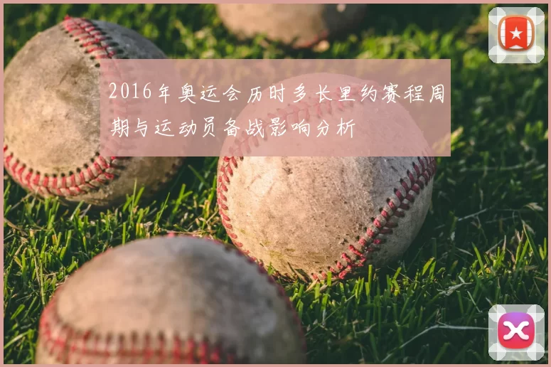 2016年奥运会历时多长里约赛程周期与运动员备战影响分析