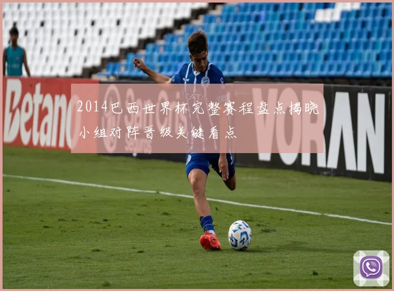 2014巴西世界杯完整赛程盘点揭晓小组对阵晋级关键看点