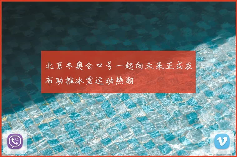 北京冬奥会口号一起向未来正式发布助推冰雪运动热潮