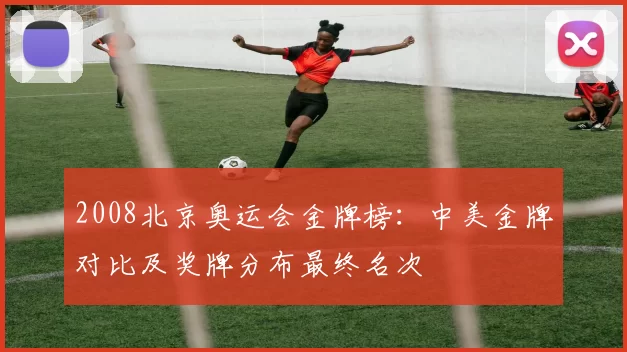 2008北京奥运会金牌榜：中美金牌对比及奖牌分布最终名次