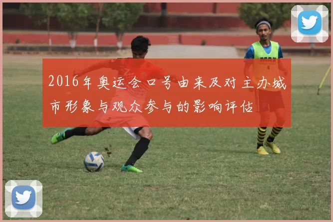 2016年奥运会口号由来及对主办城市形象与观众参与的影响评估