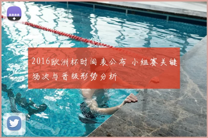 2016欧洲杯时间表公布 小组赛关键场次与晋级形势分析