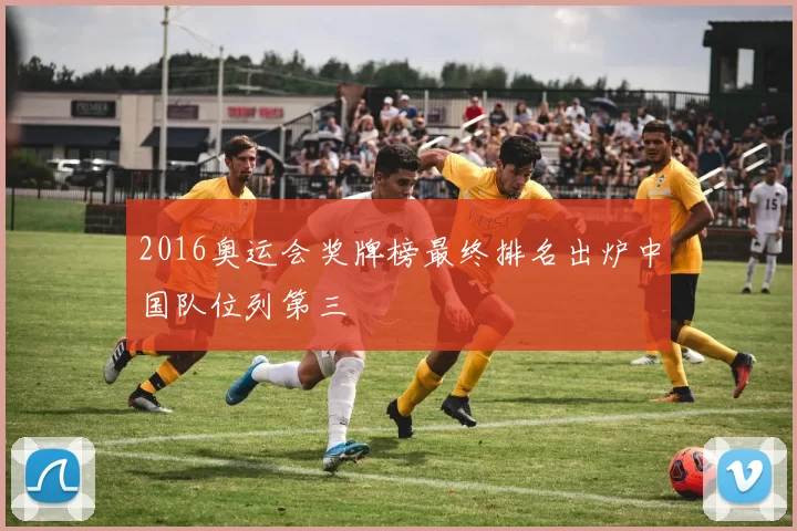 2016奥运会奖牌榜最终排名出炉中国队位列第三